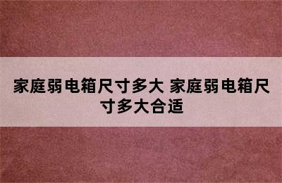 家庭弱电箱尺寸多大 家庭弱电箱尺寸多大合适